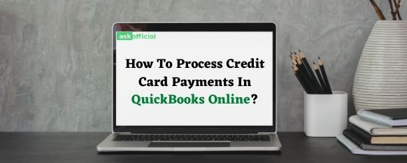 How To Process Credit Card Payments In QuickBooks Online?